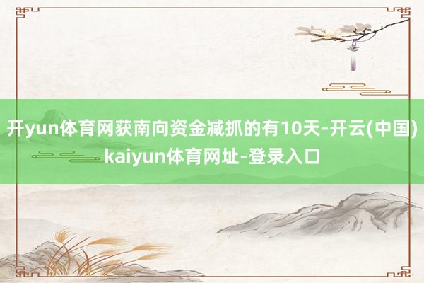 开yun体育网获南向资金减抓的有10天-开云(中国)kaiyun体育网址-登录入口