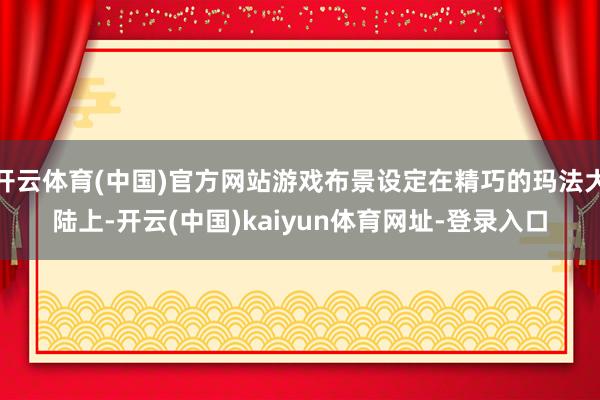 开云体育(中国)官方网站游戏布景设定在精巧的玛法大陆上-开云(中国)kaiyun体育网址-登录入口